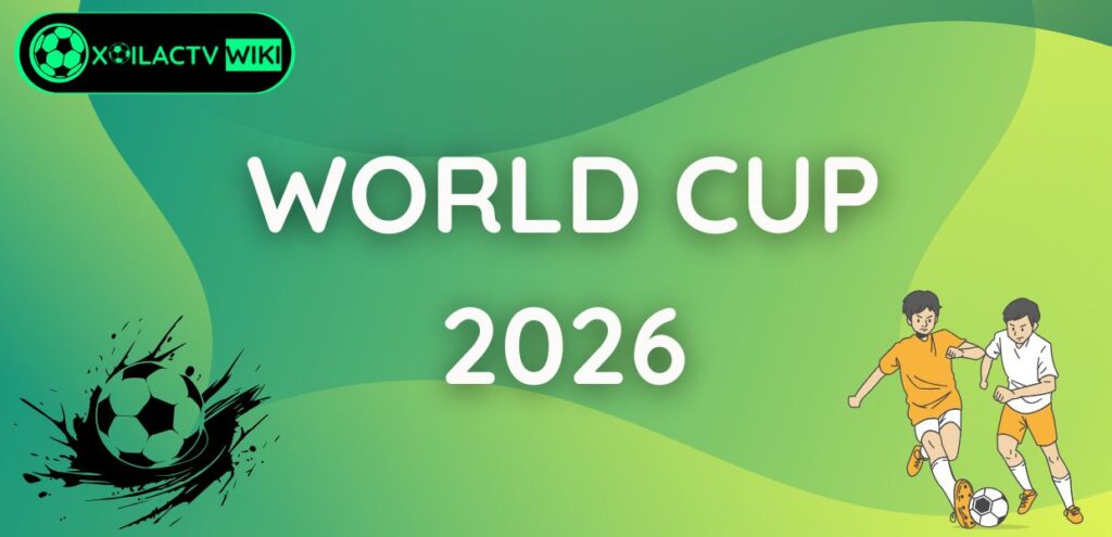 World Cup 2026: Lễ hội bóng đá toàn cầu tại Bắc Mỹ